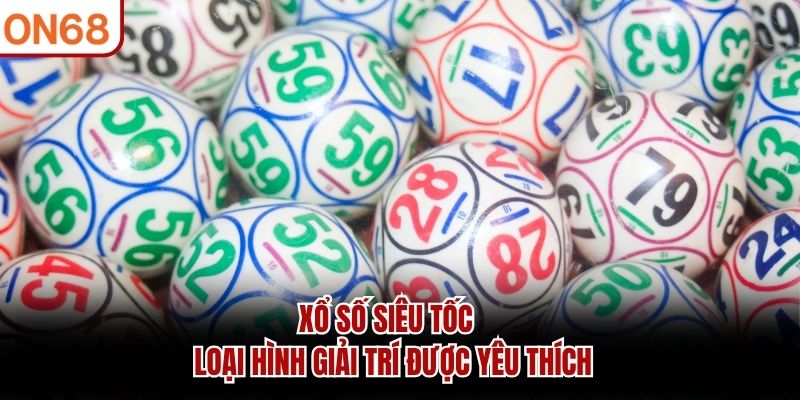 Xổ Số Siêu Tốc – Loại Hình Giải Trí Được Yêu Thích